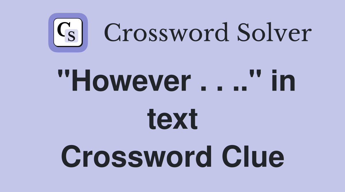 "However . . .." in text Crossword Clue