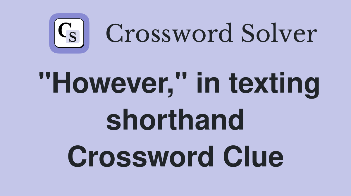 "However," in texting shorthand Crossword Clue