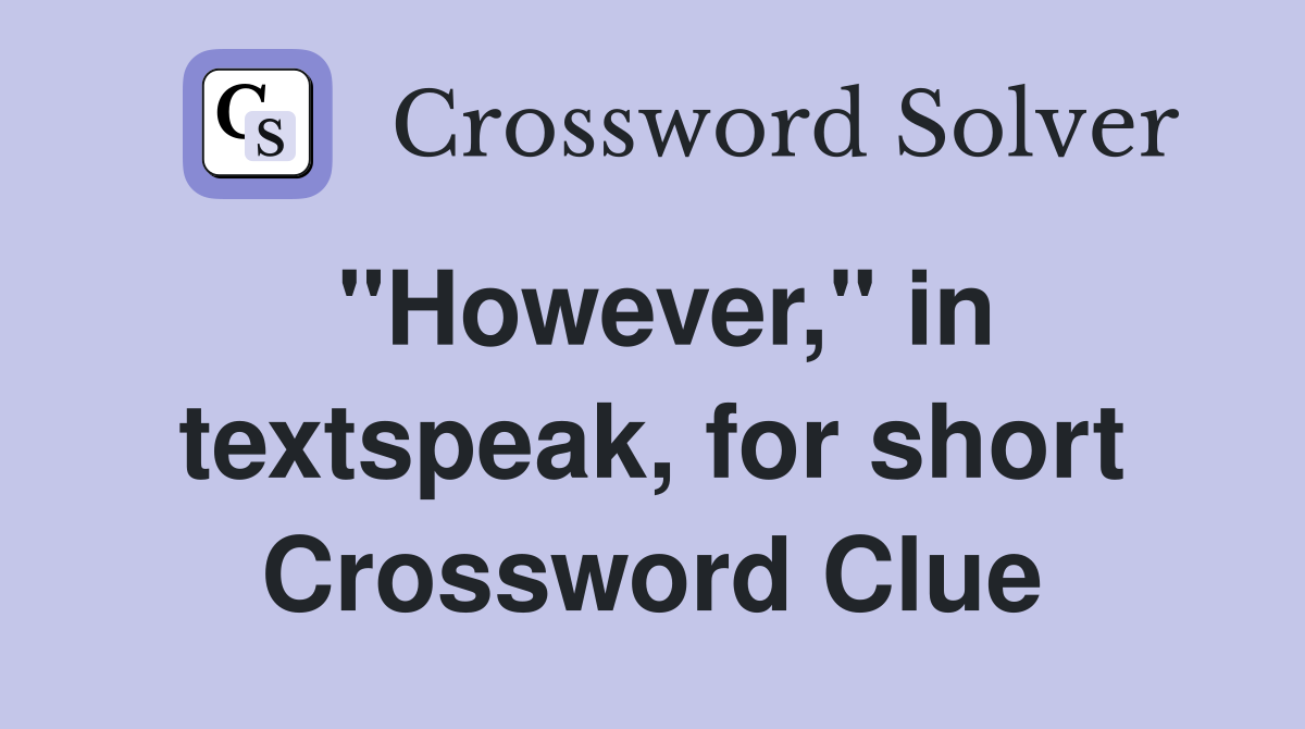 "However," in textspeak, for short Crossword Clue