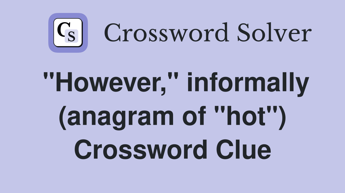 "However," informally (anagram of "hot") Crossword Clue