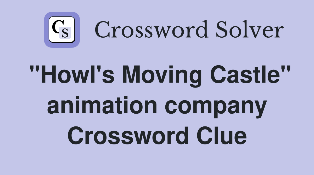 "Howl's Moving Castle" animation company Crossword Clue