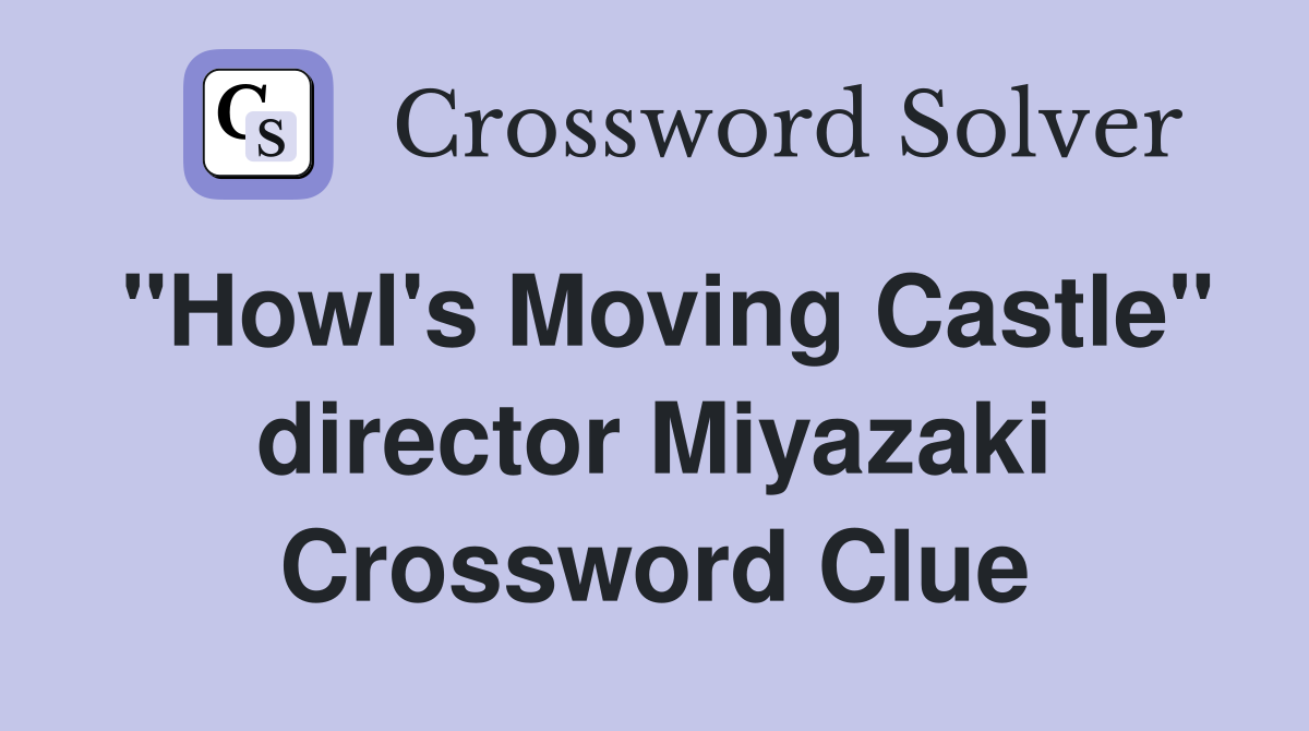 "Howl's Moving Castle" director Miyazaki Crossword Clue