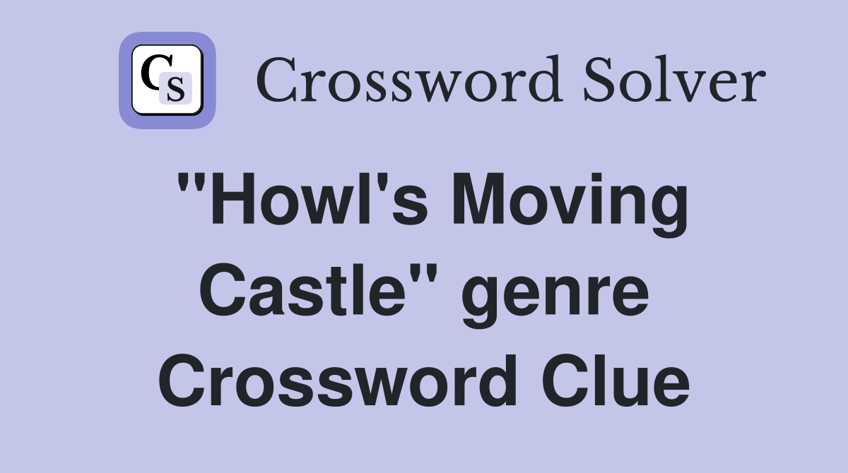 "Howl's Moving Castle" genre Crossword Clue