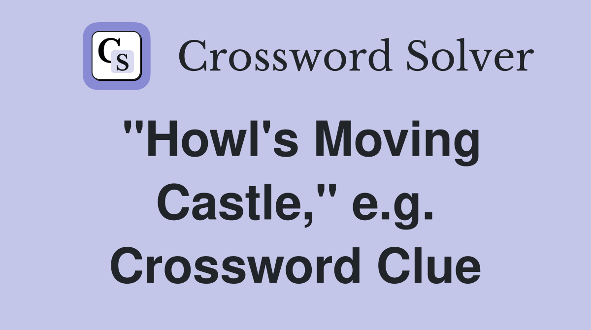 "Howl's Moving Castle," e.g. Crossword Clue