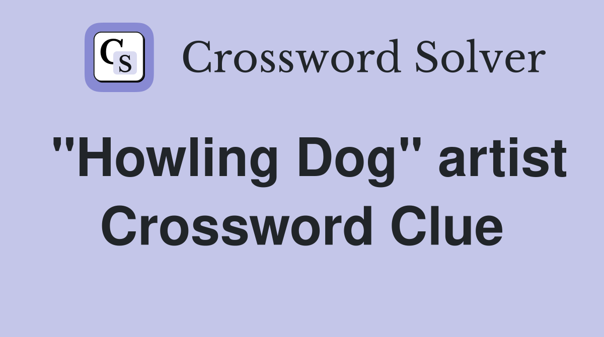 "Howling Dog" artist Crossword Clue