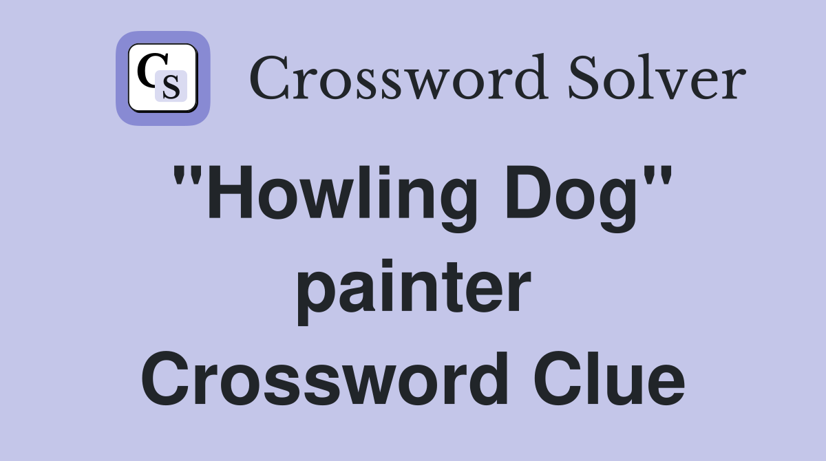 "Howling Dog" painter Crossword Clue