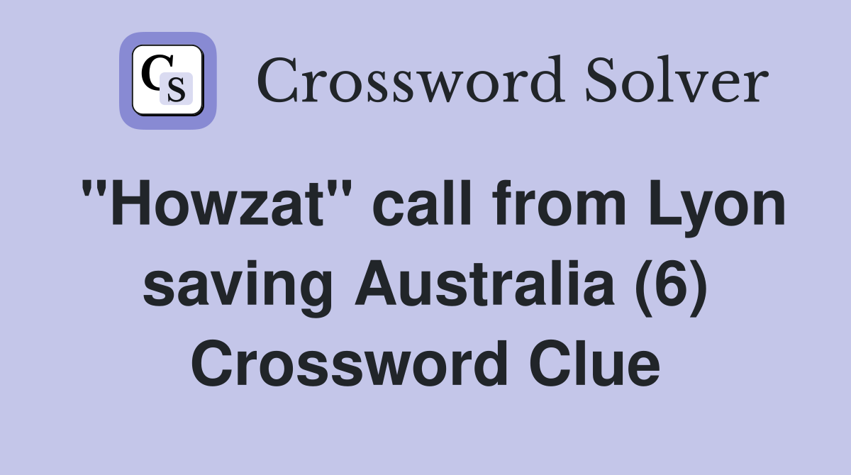 "Howzat" call from Lyon saving Australia (6) Crossword Clue