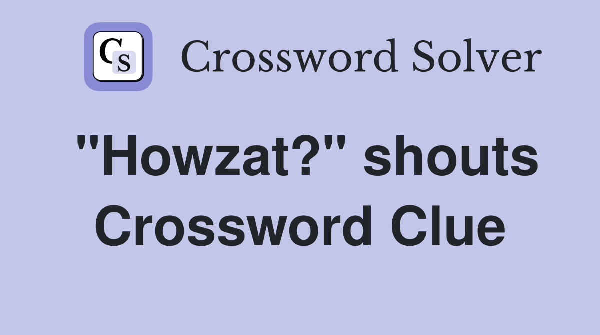 "Howzat?" shouts Crossword Clue