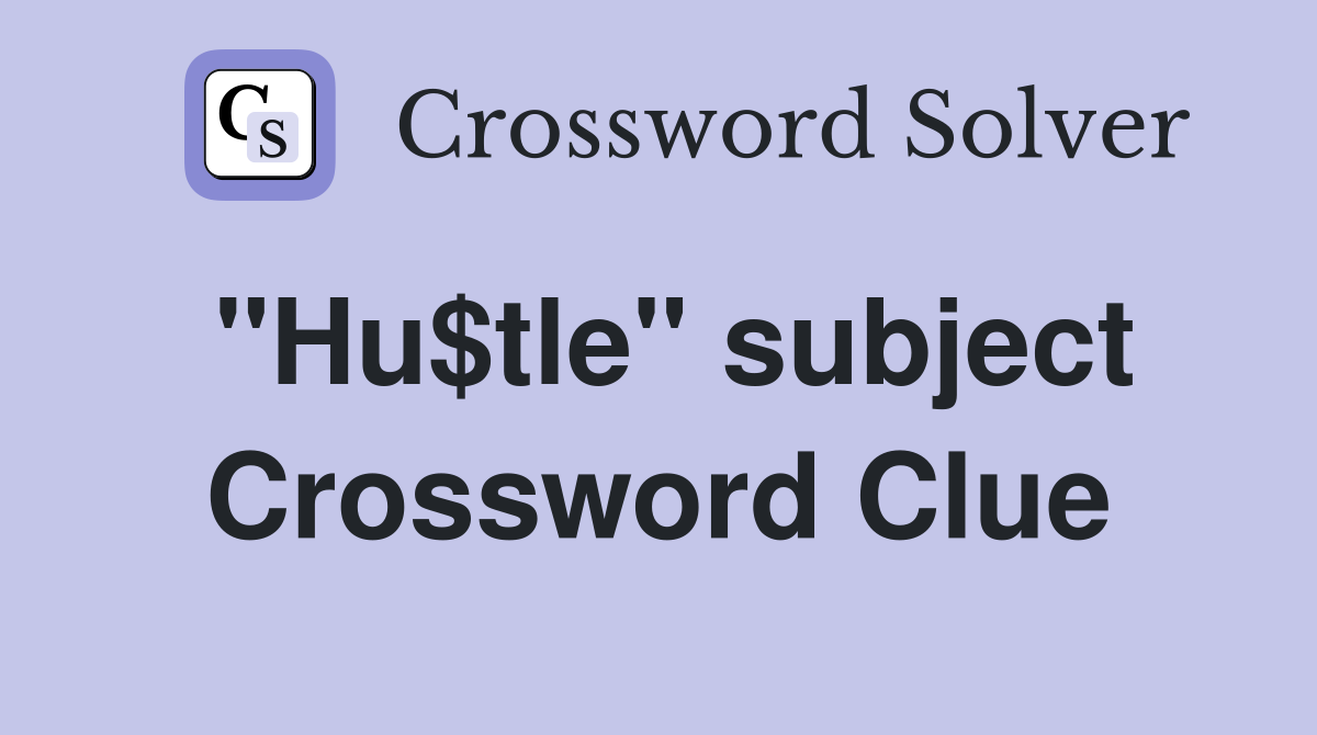 "Hu$tle" subject Crossword Clue