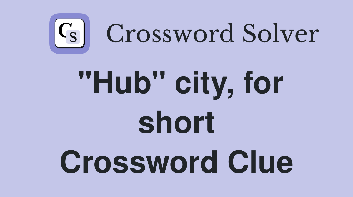 "Hub" city, for short Crossword Clue