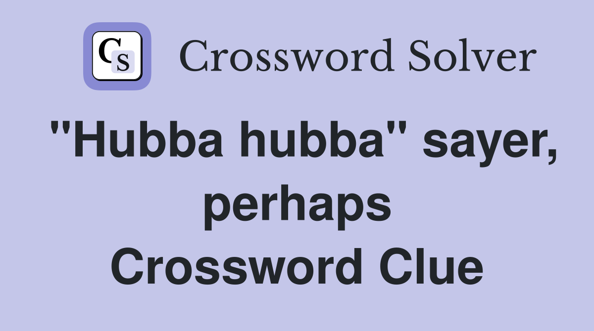 "Hubba hubba" sayer, perhaps Crossword Clue