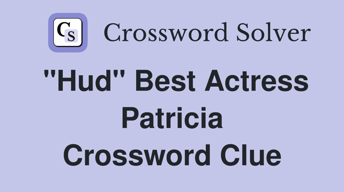 "Hud" Best Actress Patricia Crossword Clue