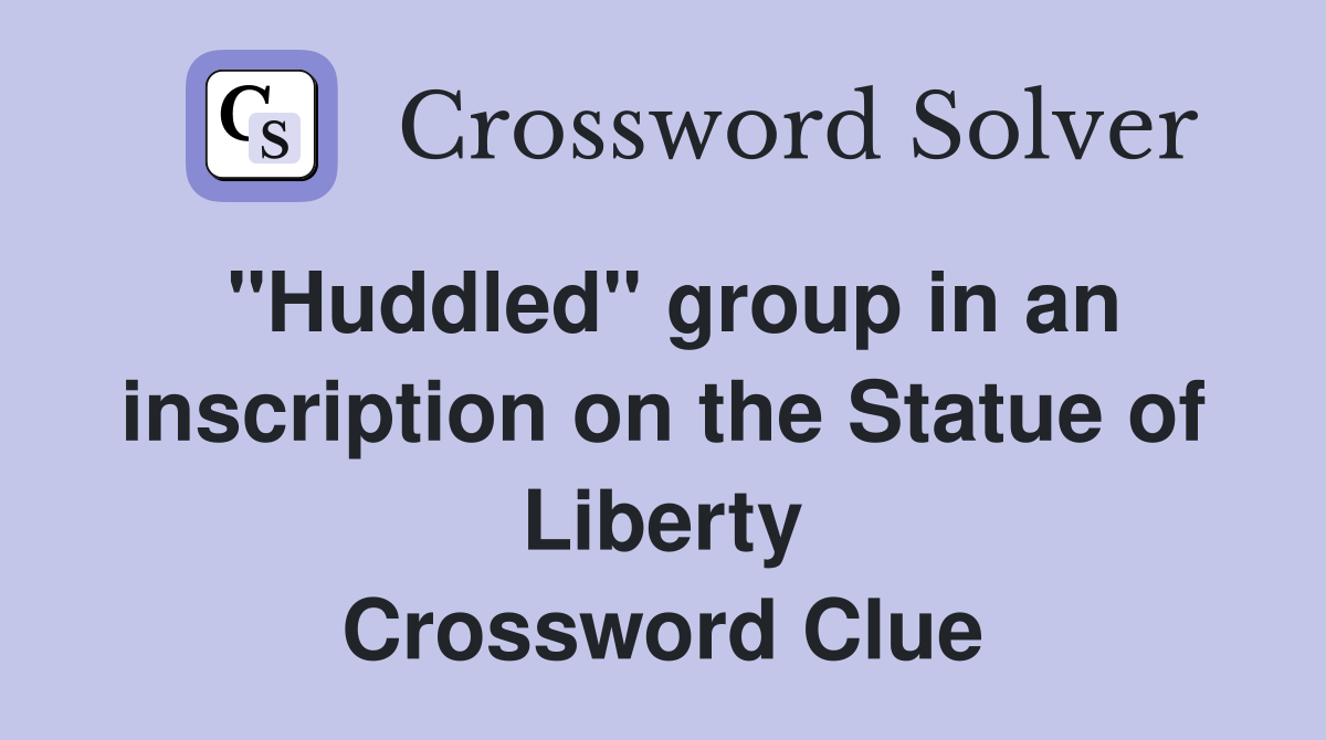 "Huddled" group in an inscription on the Statue of Liberty Crossword Clue