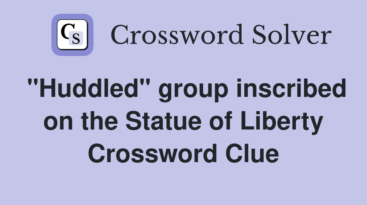 "Huddled" group inscribed on the Statue of Liberty Crossword Clue