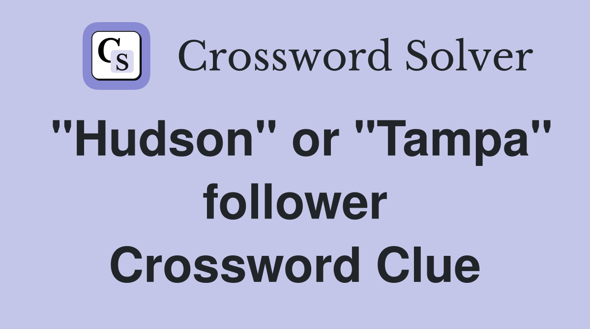 "Hudson" or "Tampa" follower Crossword Clue