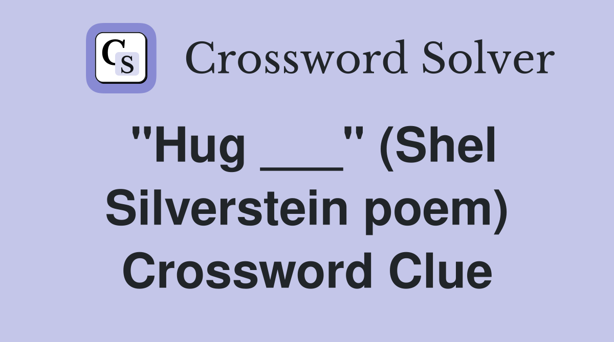 "Hug ___" (Shel Silverstein poem) Crossword Clue