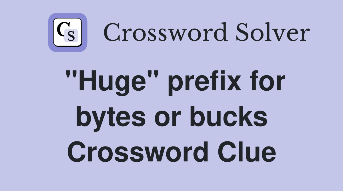 "Huge" prefix for bytes or bucks Crossword Clue