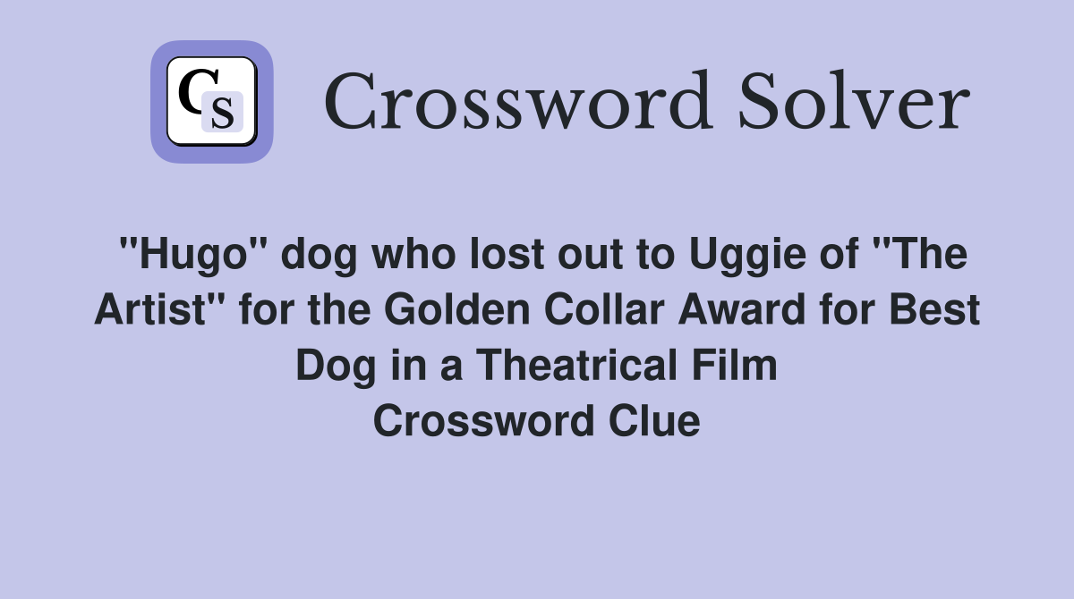 "Hugo" dog who lost out to Uggie of "The Artist" for the Golden Collar Award for Best Dog in a Theatrical Film Crossword Clue