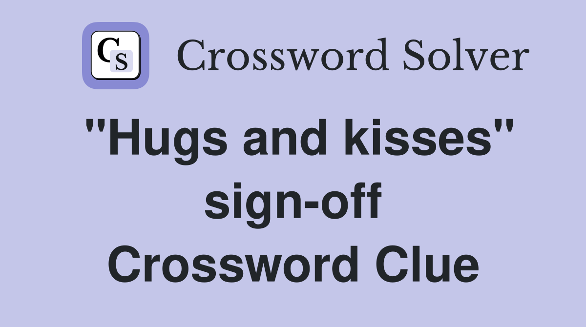 "Hugs and kisses" sign-off Crossword Clue