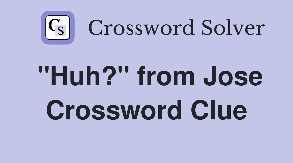"Huh?" from Jose Crossword Clue