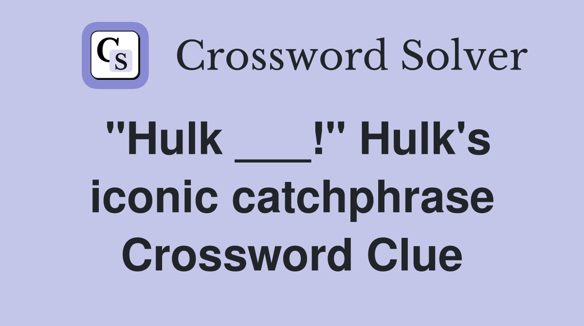 "Hulk ___!" Hulk's iconic catchphrase Crossword Clue