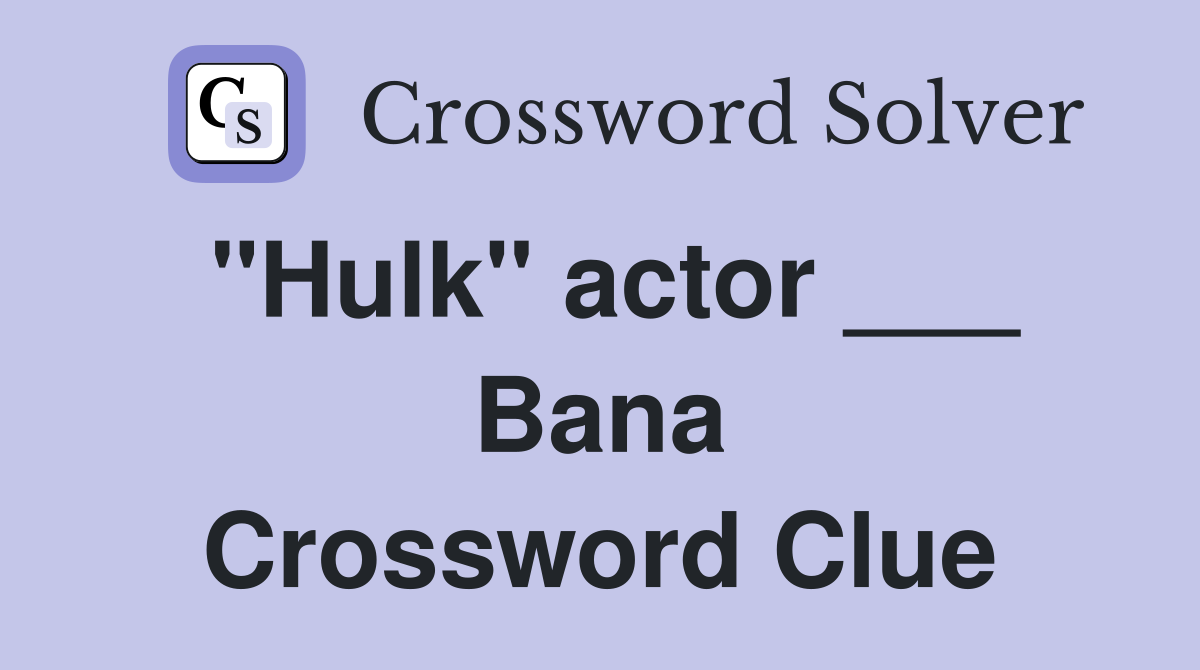 "Hulk" actor ___ Bana Crossword Clue