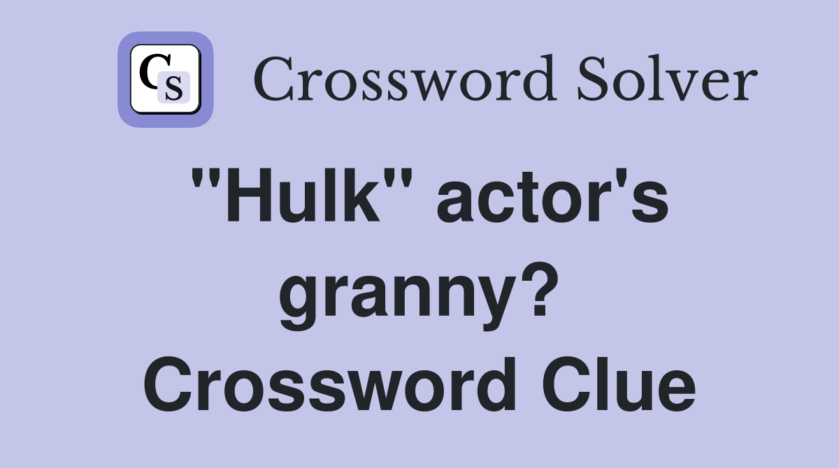 "Hulk" actor's granny? Crossword Clue