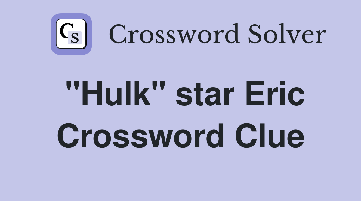 "Hulk" star Eric Crossword Clue