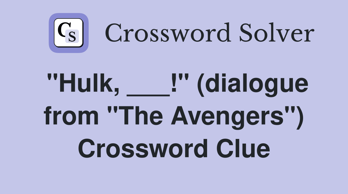 "Hulk, ___!" (dialogue from "The Avengers") Crossword Clue