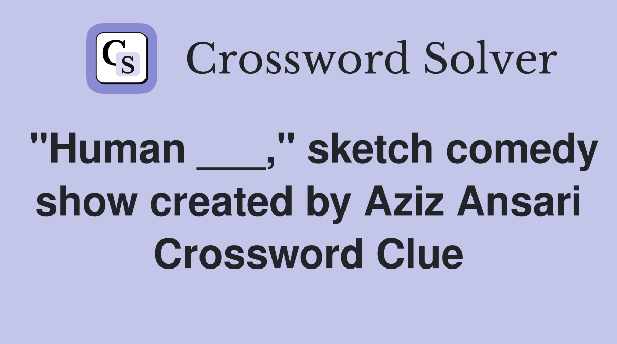 "Human ___," sketch comedy show created by Aziz Ansari Crossword Clue
