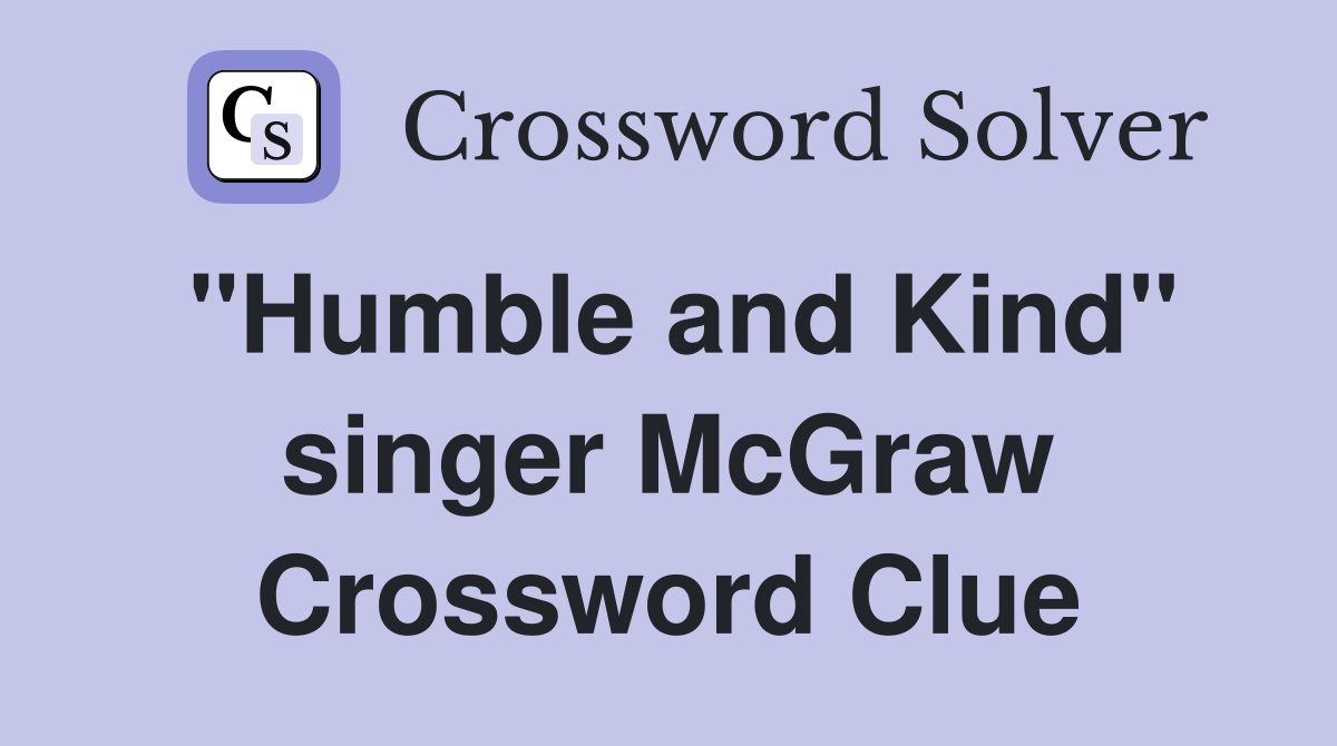 "Humble and Kind" singer McGraw Crossword Clue