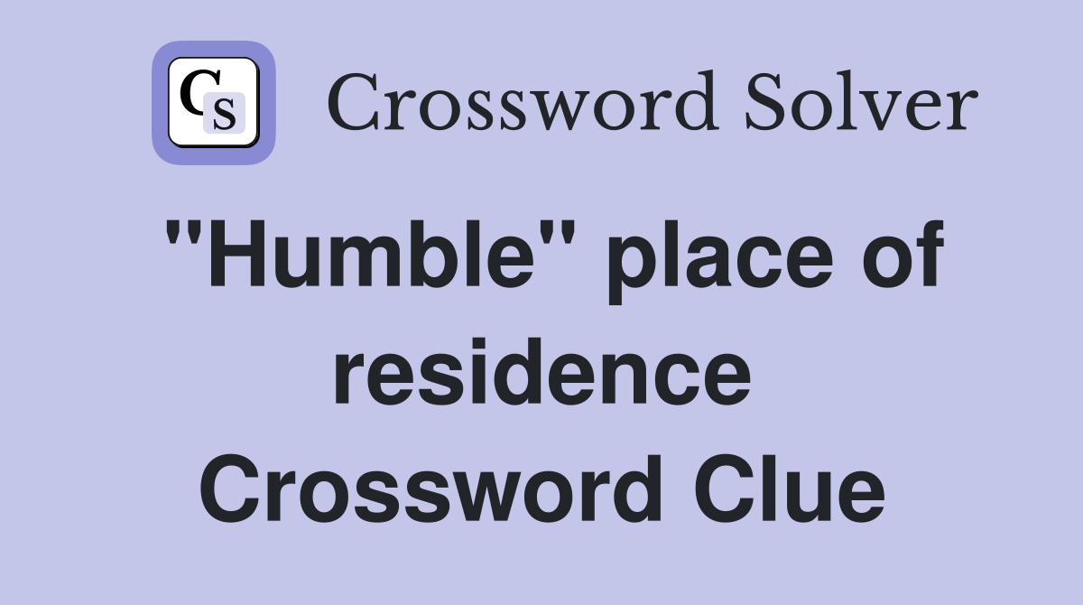 "Humble" place of residence Crossword Clue