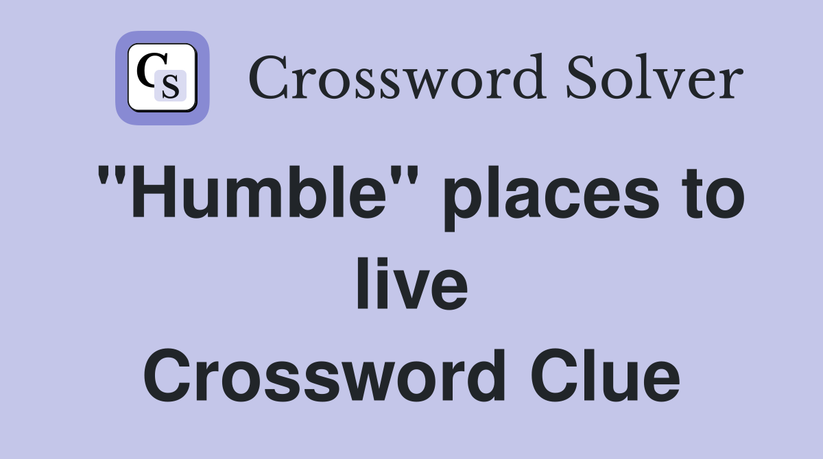 "Humble" places to live Crossword Clue