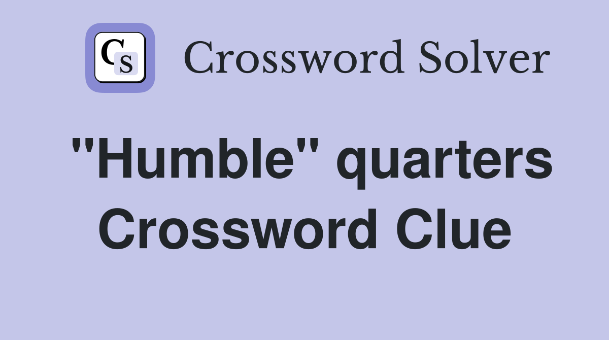 "Humble" quarters Crossword Clue