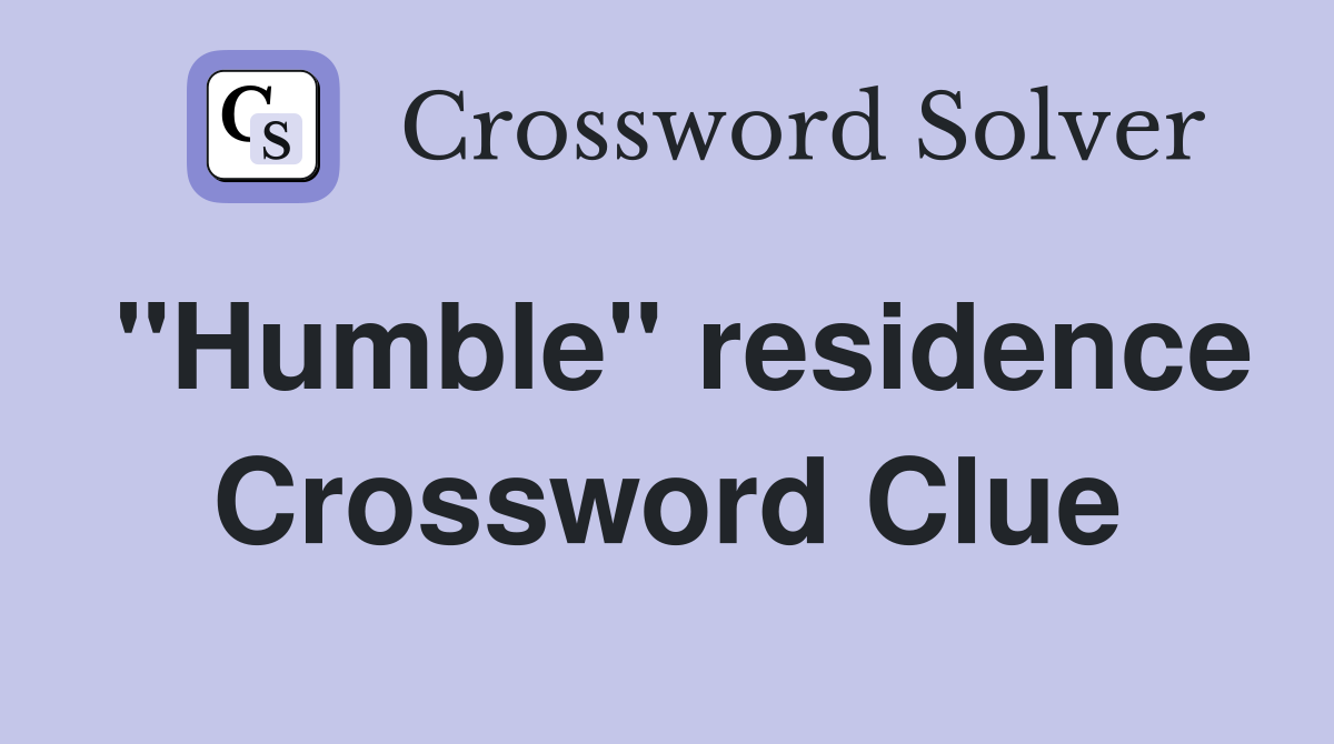 "Humble" residence Crossword Clue
