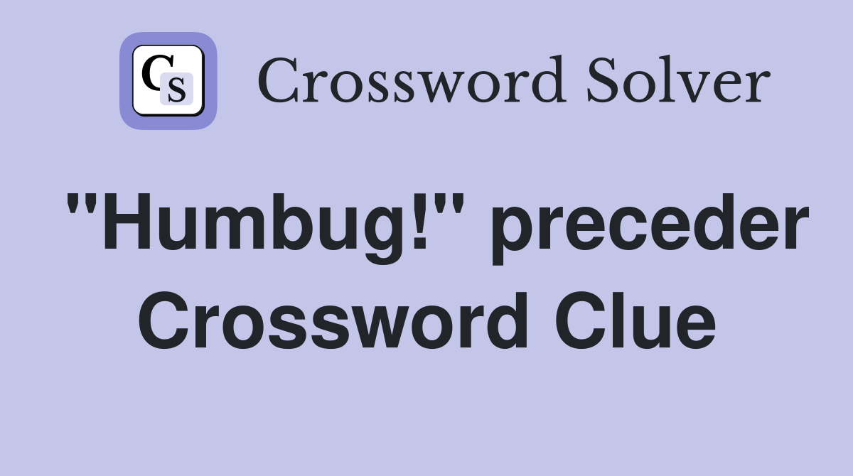 "Humbug!" preceder Crossword Clue