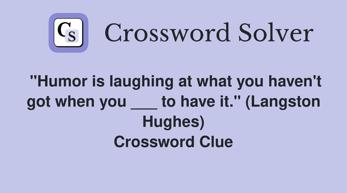 "Humor is laughing at what you haven't got when you ___ to have it." (Langston Hughes) Crossword Clue
