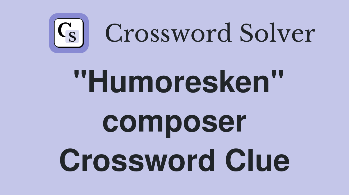 "Humoresken" composer Crossword Clue