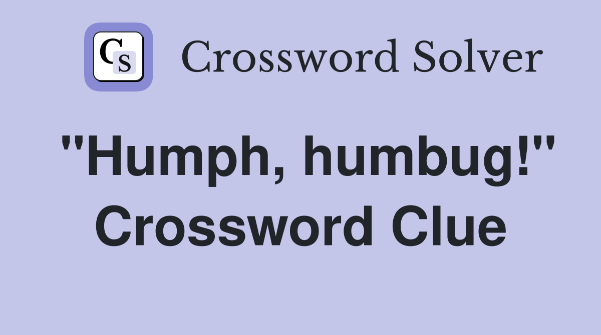 "Humph, humbug!" Crossword Clue