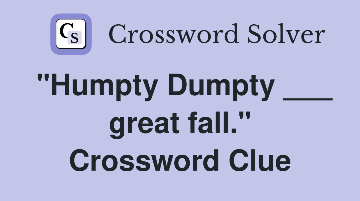 "Humpty Dumpty ___ great fall." Crossword Clue