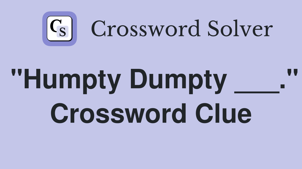 "Humpty Dumpty ___." Crossword Clue