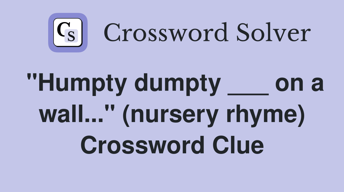 "Humpty dumpty ___ on a wall..." (nursery rhyme) Crossword Clue