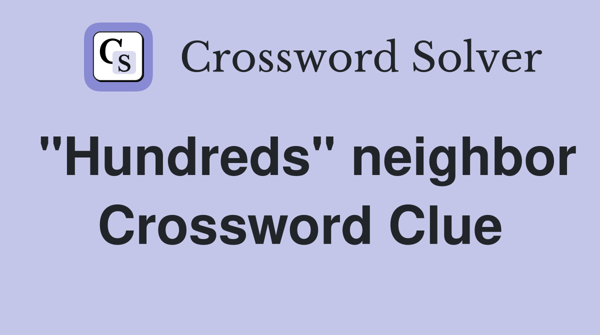 "Hundreds" neighbor Crossword Clue
