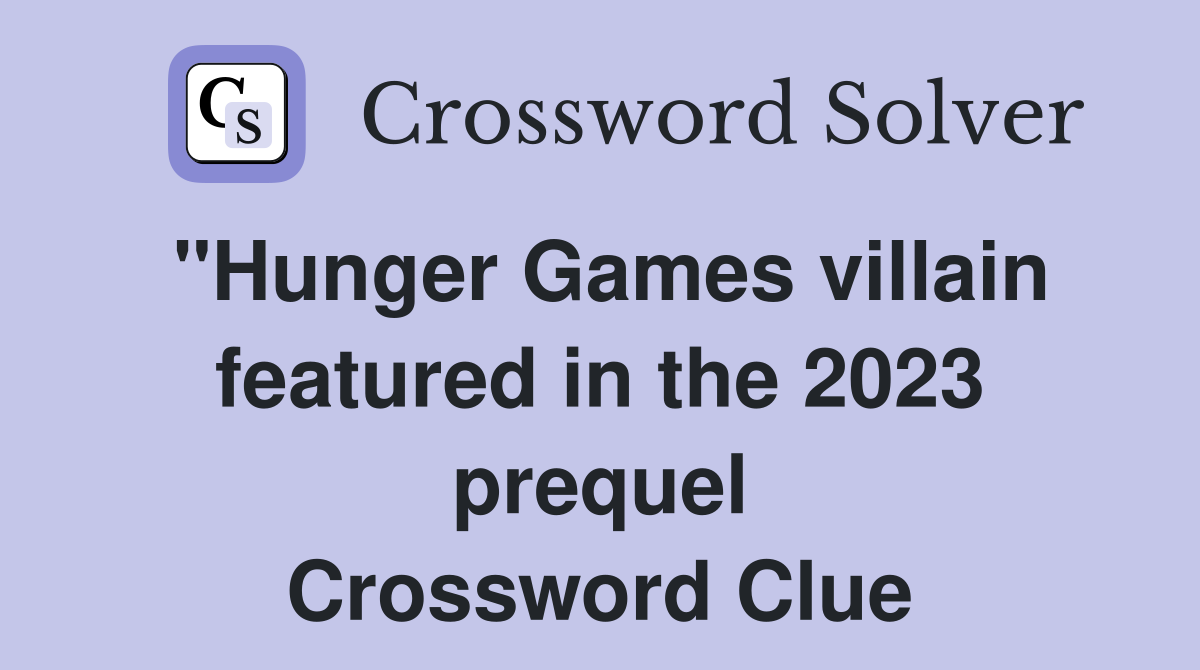 "Hunger Games villain featured in the 2023 prequel Crossword Clue