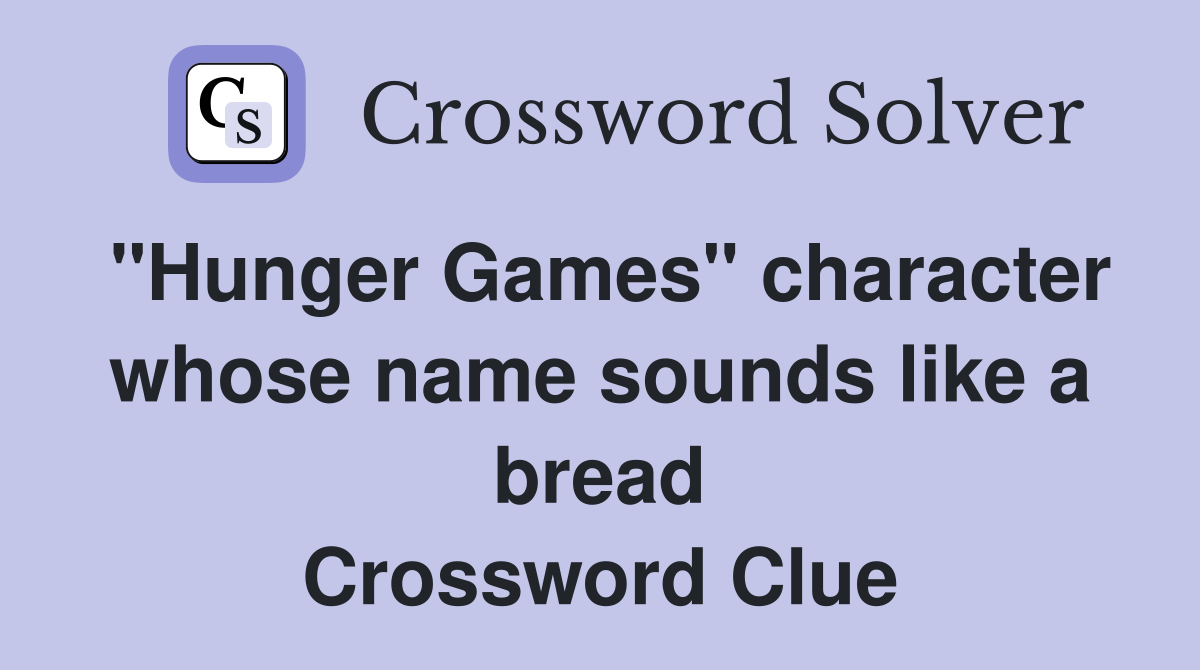 "Hunger Games" character whose name sounds like a bread Crossword Clue