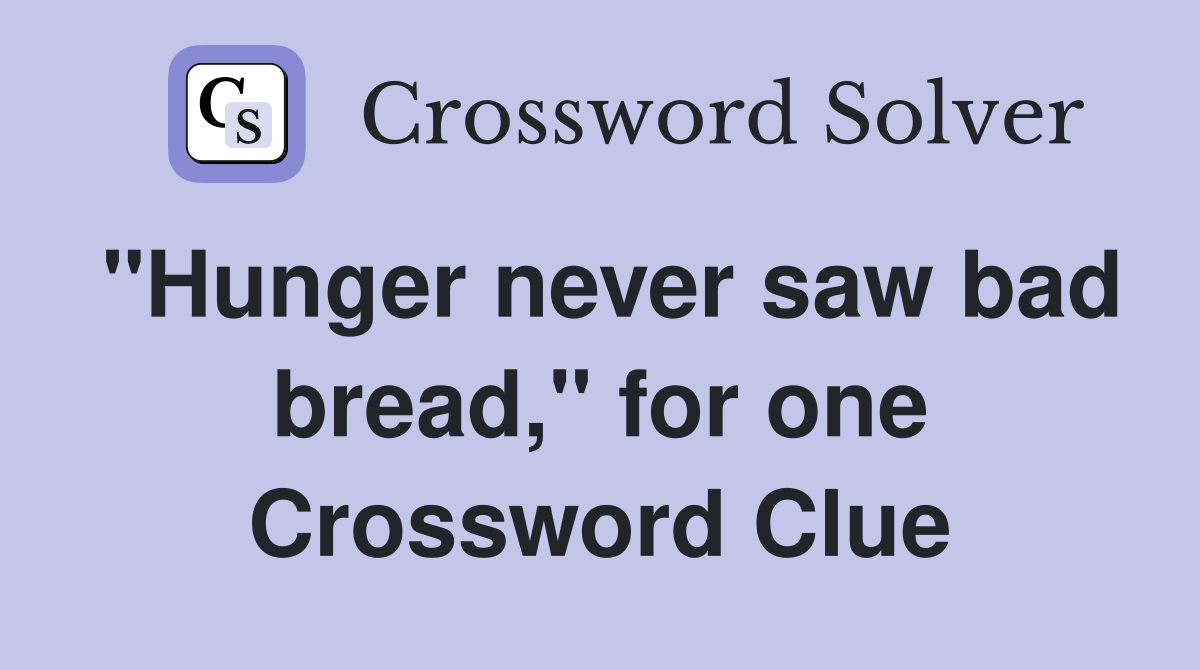 "Hunger never saw bad bread," for one Crossword Clue