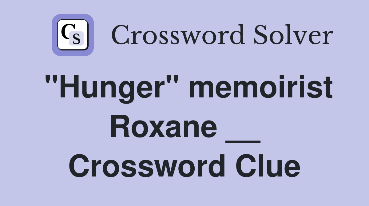 "Hunger" memoirist Roxane __ Crossword Clue