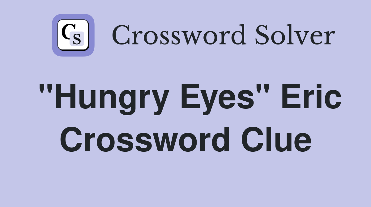 "Hungry Eyes" Eric Crossword Clue