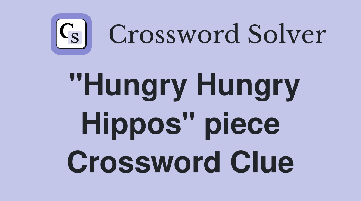 "Hungry Hungry Hippos" piece Crossword Clue