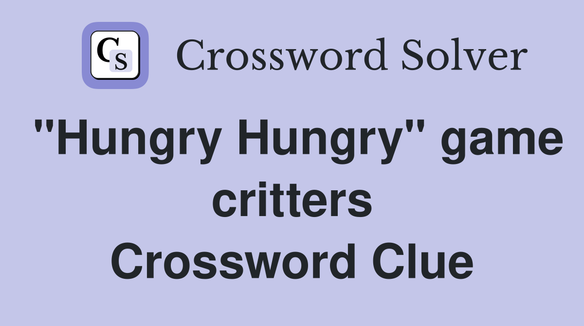 "Hungry Hungry" game critters Crossword Clue